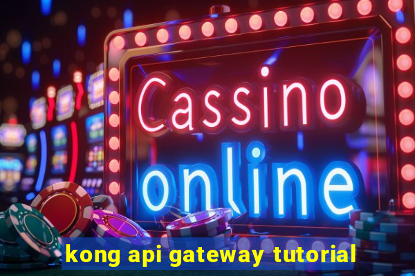 kong api gateway tutorial